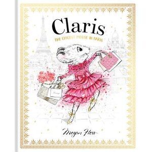 Claris: The Chicest Mouse in Paris: Claris #1 -- Megan Hess